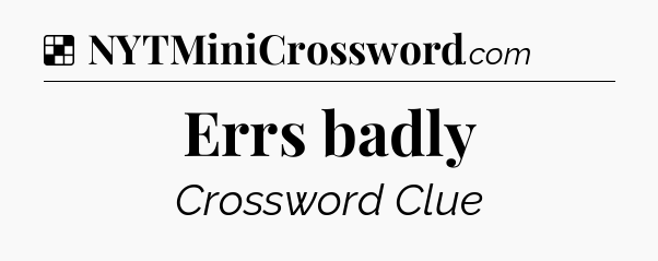 Solution: Errs badly - NYT Crossword