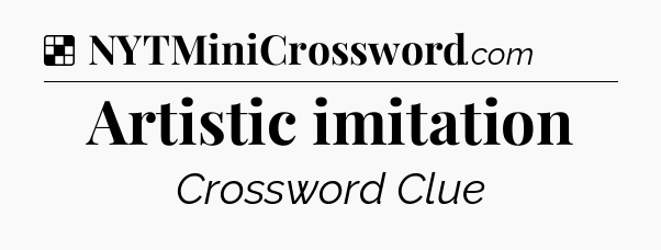 Solution: Artistic imitation - NYT Crossword