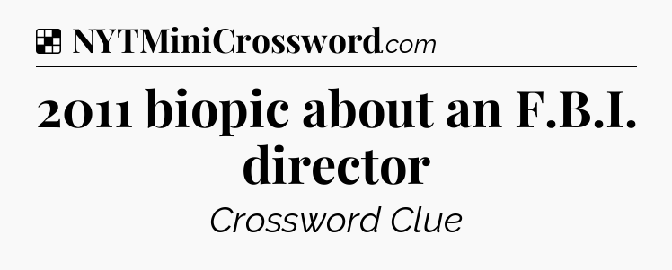 Solution: 2011 biopic about an F.B.I. director - NYT Crossword
