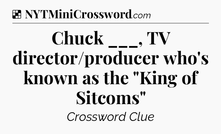 Solution: Chuck ___, TV director/producer who's known as the 
