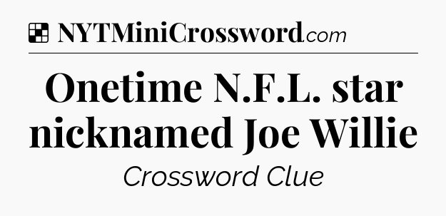 Solution: Onetime N.F.L. star nicknamed Joe Willie - NYT Crossword