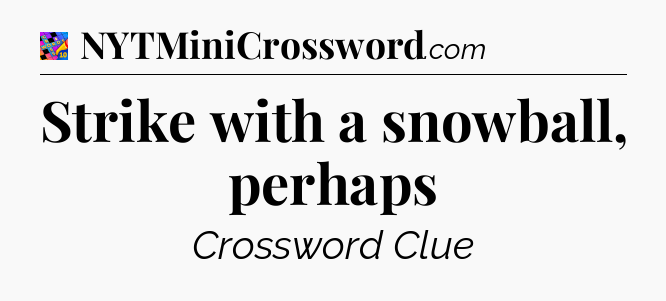 Strike with a snowball, perhaps Crossword Clue