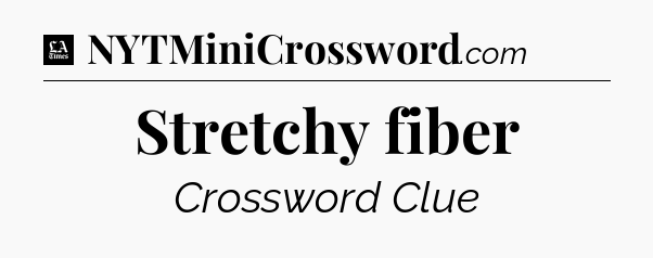 Stretchy fiber - LA Times Crossword