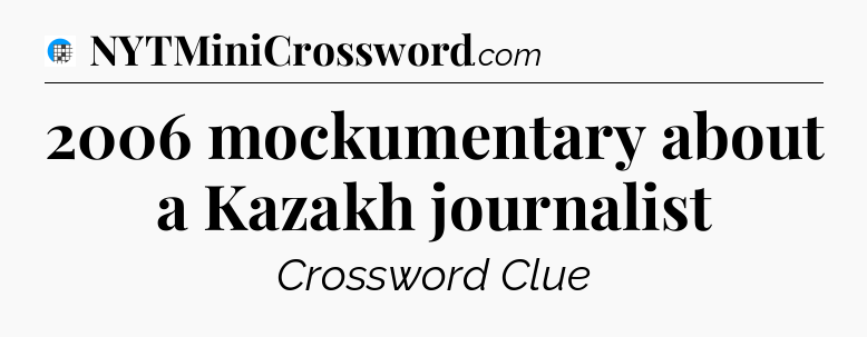 2006 mockumentary about a Kazakh journalist Crossword Clue