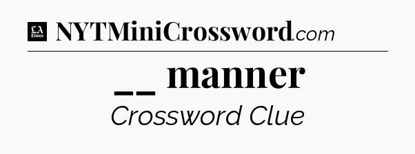 __ manner - LA Times Crossword