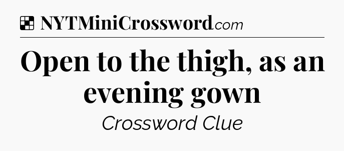 Solution: Open to the thigh, as an evening gown - NYT Crossword