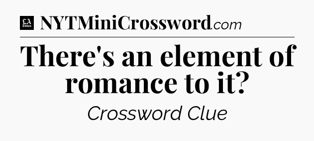 There's an element of romance to it - LA Times Crossword
