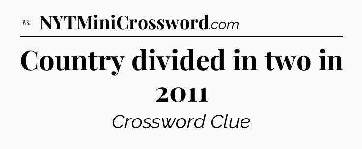 Country divided in two in 2011 - WSJ Crossword