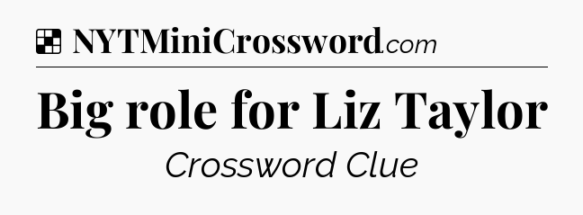 Solution: Big role for Liz Taylor - NYT Crossword