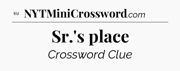 Sr.'s place - WSJ Crossword