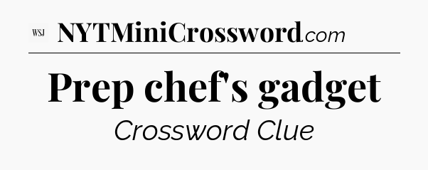 Prep chef's gadget - WSJ Crossword