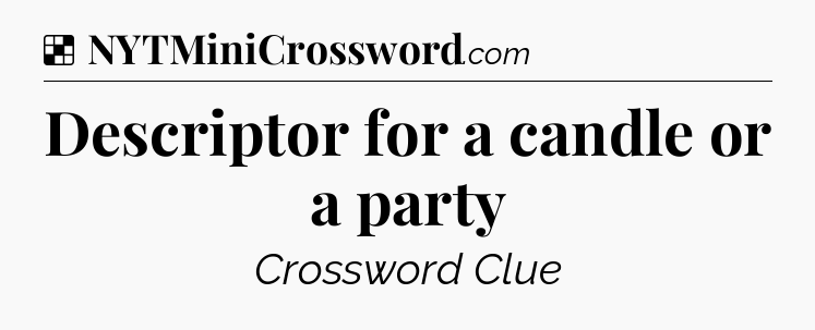 Solution: Descriptor for a candle or a party - NYT Crossword