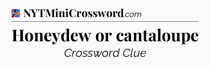 Honeydew or cantaloupe Crossword Clue