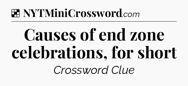 Solution: Causes of end zone celebrations, for short - NYT Crossword