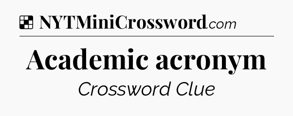 Solution: Academic acronym - NYT Crossword