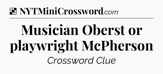 Solution: Musician Oberst or playwright McPherson - NYT Crossword