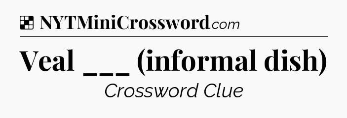 Solution: Veal ___ (informal dish) - NYT Crossword