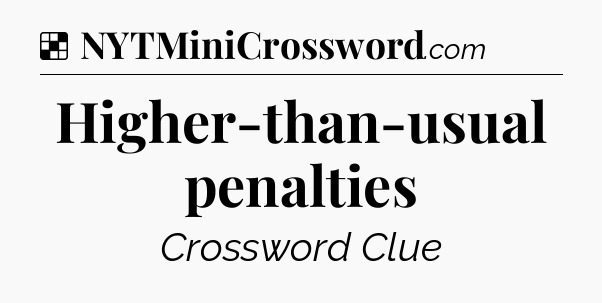 Solution: Higher-than-usual penalties - NYT Crossword
