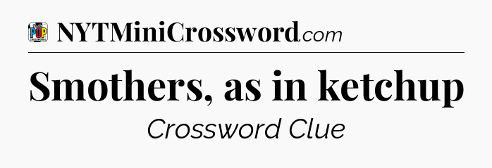 Smothers, as in ketchup Crossword Clue