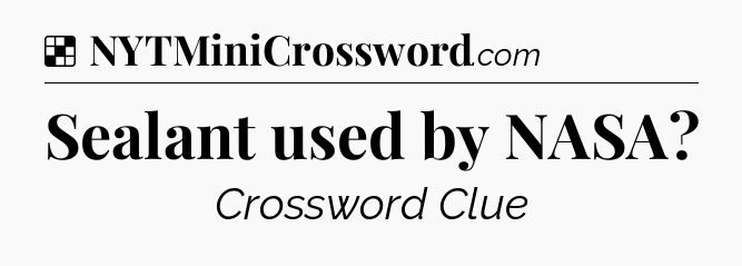 Solution: Sealant used by NASA - NYT Crossword