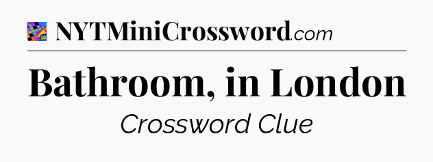 Bathroom, in London Crossword Clue