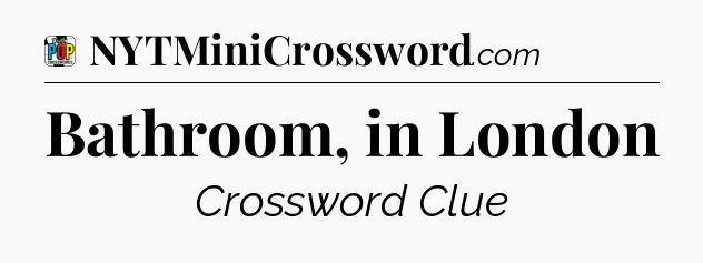 Bathroom, in London Crossword Clue