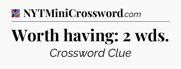 Worth having: 2 wds Crossword Clue