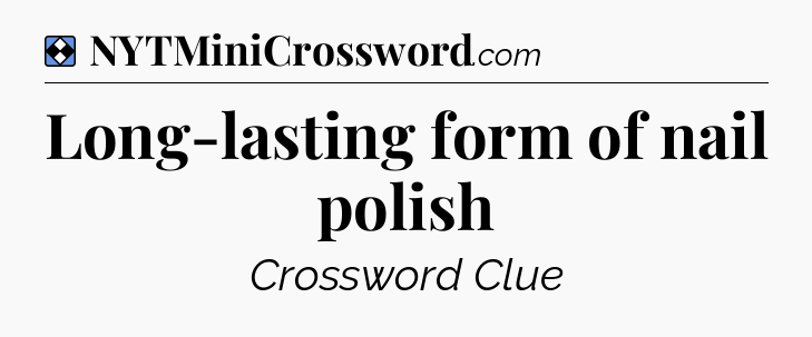 Solution: Long-lasting form of nail polish - NYT Mini Crossword