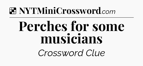 Solution: Perches for some musicians - NYT Crossword
