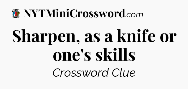Sharpen, as a knife or one's skills Crossword Clue