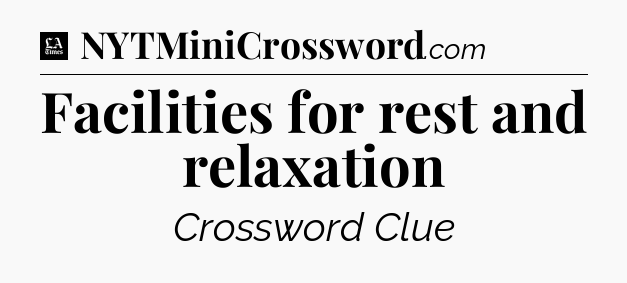 Facilities for rest and relaxation - LA Times Crossword