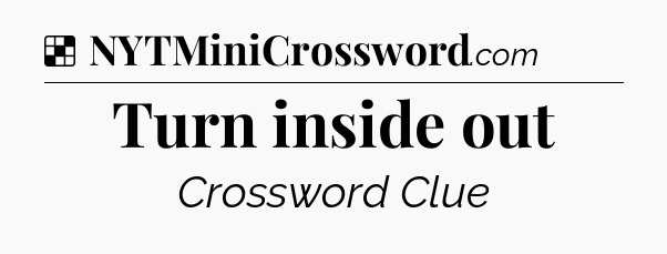 Solution: Turn inside out - NYT Crossword