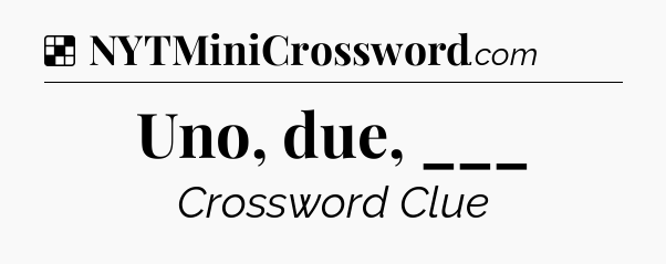 Solution: Uno, due, ___ - NYT Crossword