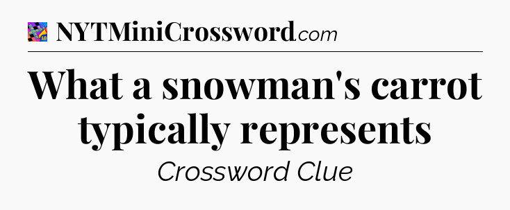 What a snowman's carrot typically represents Crossword Clue