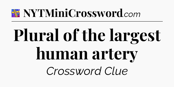 Plural of the largest human artery Codycross