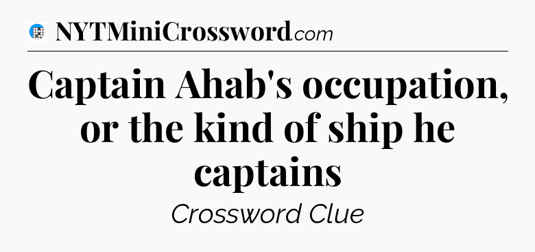 Captain Ahab's occupation, or the kind of ship he captains Crossword Clue