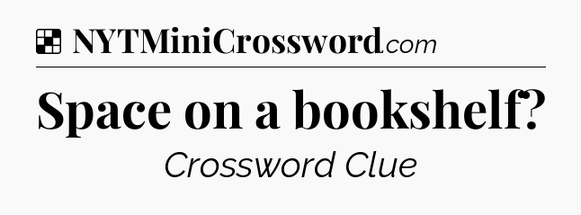 Solution: Space on a bookshelf - NYT Crossword