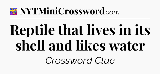 Reptile that lives in its shell and likes water Codycross