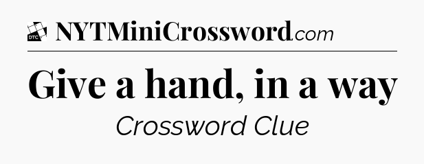 Give a hand, in a way - Daily Themed Classic Crossword