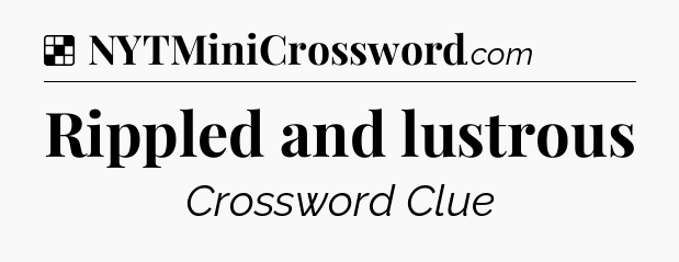 Solution: Rippled and lustrous - NYT Crossword