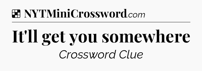 Solution: It'll get you somewhere - NYT Crossword
