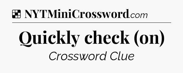 Solution: Quickly check (on) - NYT Crossword