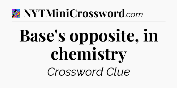 Base's opposite, in chemistry Crossword Clue