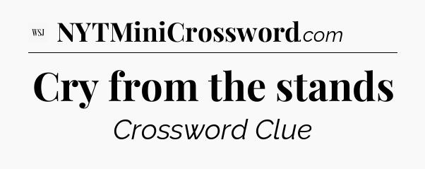 Cry from the stands - WSJ Crossword