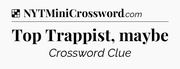 Solution: Top Trappist, maybe - NYT Crossword