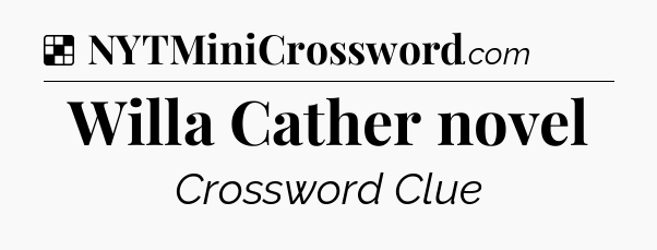 Solution: Willa Cather novel - NYT Crossword