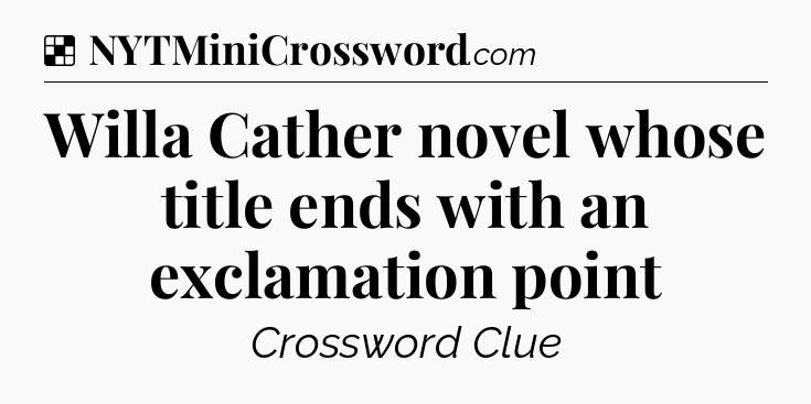 Solution: Willa Cather novel whose title ends with an exclamation point - NYT Crossword