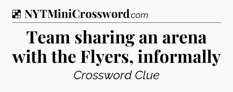 Solution: Team sharing an arena with the Flyers, informally - NYT Crossword