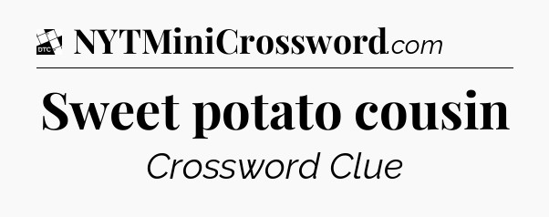 Sweet potato cousin - Daily Themed Classic Crossword