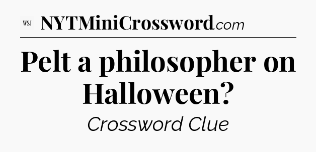 Pelt a philosopher on Halloween - WSJ Crossword